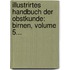 Illustrirtes Handbuch Der Obstkunde: Birnen, Volume 5...