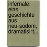 Infernale: Eine Geschichte Aus Neu-sodom, Dramatisirt... by Andreas Riem