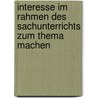 Interesse im Rahmen des Sachunterrichts zum Thema machen by Anita Schrems