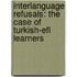 Interlanguage Refusals: The Case Of Turkish-efl Learners