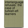 Interlanguage Refusals: The Case Of Turkish-efl Learners by Yasemin Aksoyalp