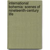 International Bohemia: Scenes of Nineteenth-Century Life by Daniel Cottom