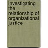 Investigating The Relationship Of Organizational Justice by Rabia Aslam