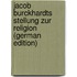 Jacob Burckhardts Stellung Zur Religion (German Edition)