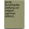 Jacob Burckhardts Stellung Zur Religion (German Edition) door Albert Grunwald