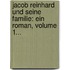 Jacob Reinhard Und Seine Familie: Ein Roman, Volume 1...
