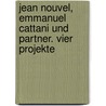 Jean Nouvel, Emmanuel Cattani Und Partner. Vier Projekte door Gilles de Bure