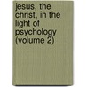 Jesus, the Christ, in the Light of Psychology (Volume 2) by Granville Stanley Hall