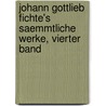 Johann Gottlieb Fichte's Saemmtliche Werke, vierter Band door Onbekend