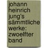 Johann Heinrich Jung's Sämmtliche Werke: zwoelfter Band