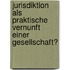 Jurisdiktion als praktische Vernunft einer Gesellschaft?