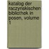 Katalog der Raczynskischen Bibliothek in Posen, Volume 1