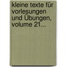Kleine Texte Für Vorlesungen Und Übungen, Volume 21... door Onbekend