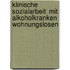 Klinische Sozialarbeit  mit alkoholkranken Wohnungslosen