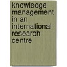 Knowledge Management in an International Research Centre door Beatrice Bressan