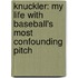 Knuckler: My Life With Baseball's Most Confounding Pitch