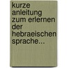Kurze Anleitung zum Erlernen der Hebraeischen Sprache... door Chrst.H. Vosen