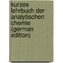 Kurzes Lehrbuch Der Analytischen Chemie (German Edition)