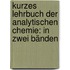 Kurzes Lehrbuch der analytischen Chemie: In zwei Bänden