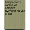 L'Empereur H Raclius Et L'Empire Byzantin Au Viie Si Cle door Ludovic Drapeyron