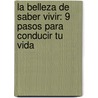 La Belleza De Saber Vivir: 9 Pasos Para Conducir Tu Vida door Barbara Palacios