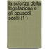 La Scienza Della Legislazione E Gli Opuscoli Scelti (1 )