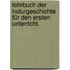 Lehrbuch der Naturgeschichte für den ersten Unterricht.