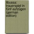 Libussa: Trauerspiel in Fünf Aufzügen (German Edition)