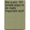 Like A Pro: 101 Simple Ways To Do Really Important Stuff by Helaine Becker
