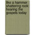 Like a Hammer Shattering Rock: Hearing the Gospels Today