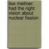Lise Meitner: Had The Right Vision About Nuclear Fission by Mike Venezia