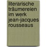 Literarische Träumereien im Werk Jean-Jacques Rousseaus door Karina Liebe-Kreutzner