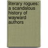 Literary Rogues: A Scandalous History of Wayward Authors door Andrew Shaffer