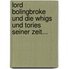Lord Bolingbroke Und Die Whigs Und Tories Seiner Zeit... by Moritz Brosch