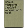 Lucretia microform : Tragödie in 1 Vorspiel und 3 Akten door Aich