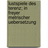 Lustspiele des Terenz; in freyer metrischer Uebersetzung door Terence Terence