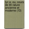 Lyc E, Ou, Cours de Litt Rature Ancienne Et Moderne (13) door Jean-Fran ois De La Harpe