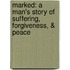 Marked: A Man's Story of Suffering, Forgiveness, & Peace