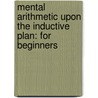 Mental Arithmetic Upon the Inductive Plan: for Beginners door Benjamin Greenleaf