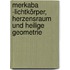 Merkaba -Lichtkörper, Herzensraum und heilige Geometrie