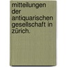 Mitteilungen der antiquarischen Gesellschaft in Zürich. door Antiquarische Gesellschaft In Zürich