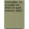 Momzillas: It's A Jungle Out There On Park Avenue, Baby! by Jill Kargman