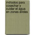 Métodos para cosechar y cuidar el agua en zonas áridas