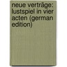 Neue Verträge: Lustspiel in vier Acten (German Edition) door Gustav Triesch Friedrich