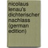 Nicolaus Lenau's Dichterischer Nachlass (German Edition)