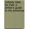 Nobody Rides For Free: A Drifter's Guide To The Americas by John Francis Hughes