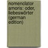 Nomenclator Amoris: Oder, Liebeswörter (German Edition)