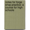 Notes For Forge Shop Practice: A Course For High Schools by James Drake Littlefield