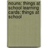 Nouns: Things at School Learning Cards: Things at School