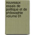 Nouveaux Essais de Politique Et de Philosophie Volume 01